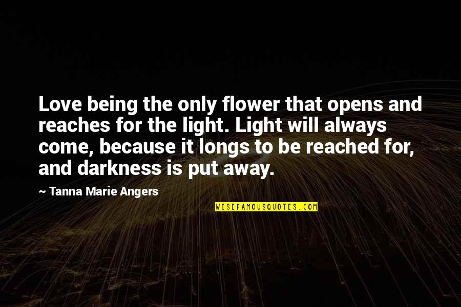 Light Of Your Being Quotes By Tanna Marie Angers: Love being the only flower that opens and