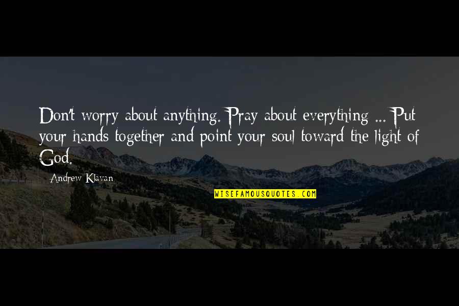 Light Of Your Soul Quotes By Andrew Klavan: Don't worry about anything. Pray about everything ...