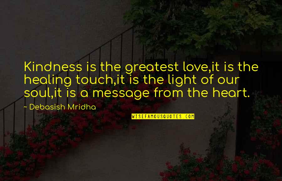 Light Of Your Soul Quotes By Debasish Mridha: Kindness is the greatest love,it is the healing