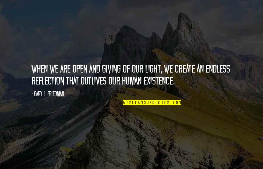 Light Reflection Quotes By Gary L. Friedman: WHEN WE ARE OPEN AND GIVING OF OUR