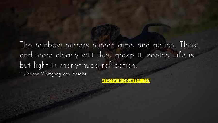 Light Reflection Quotes By Johann Wolfgang Von Goethe: The rainbow mirrors human aims and action. Think,