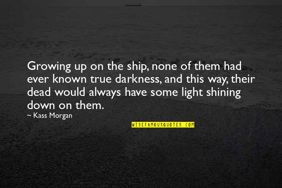 Light Shining In The Darkness Quotes By Kass Morgan: Growing up on the ship, none of them