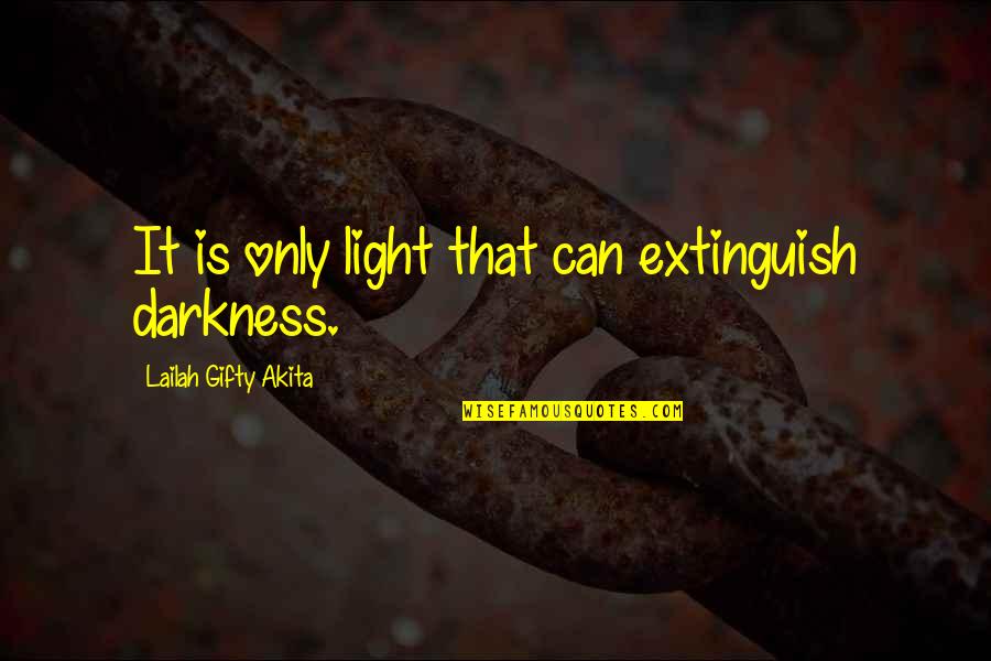 Light Shining In The Darkness Quotes By Lailah Gifty Akita: It is only light that can extinguish darkness.