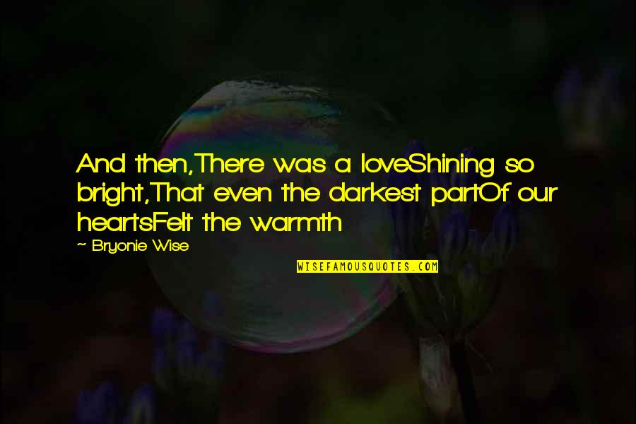 Light Shining Out Of Darkness Quotes By Bryonie Wise: And then,There was a loveShining so bright,That even