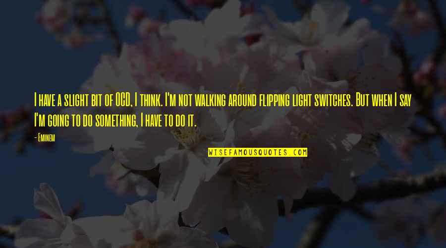 Light Switches Quotes By Eminem: I have a slight bit of OCD, I