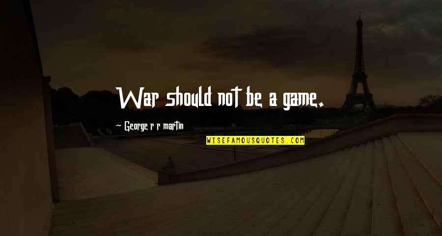 Lighthouse Friendship Quotes By George R R Martin: War should not be a game.