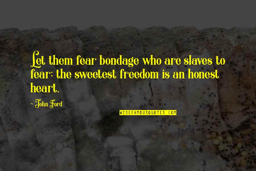 Liian Omar Quotes By John Ford: Let them fear bondage who are slaves to