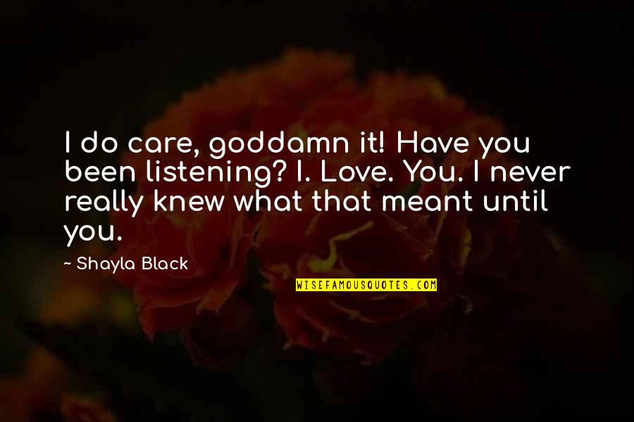 Likas Yaman Quotes By Shayla Black: I do care, goddamn it! Have you been