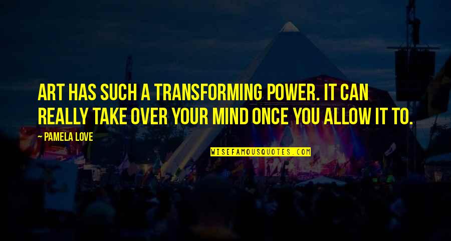 Like A Pogi Quotes By Pamela Love: Art has such a transforming power. It can