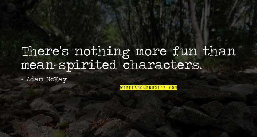 Like For Tbh Quotes By Adam McKay: There's nothing more fun than mean-spirited characters.