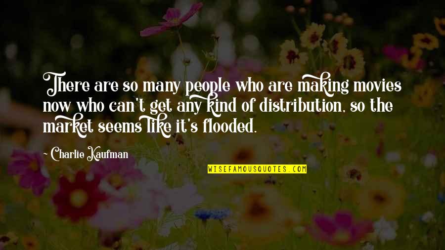 Like Now Quotes By Charlie Kaufman: There are so many people who are making