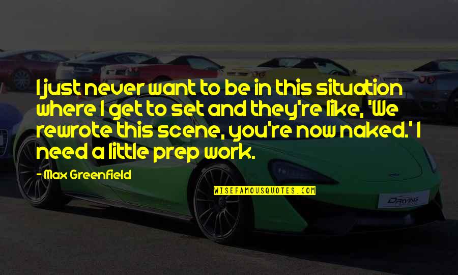 Like Now Quotes By Max Greenfield: I just never want to be in this