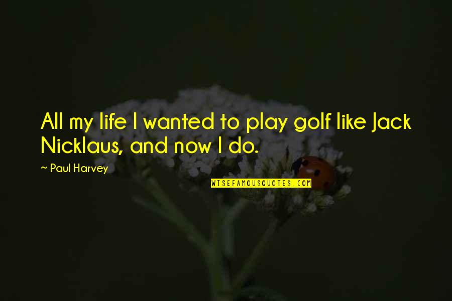 Like Now Quotes By Paul Harvey: All my life I wanted to play golf