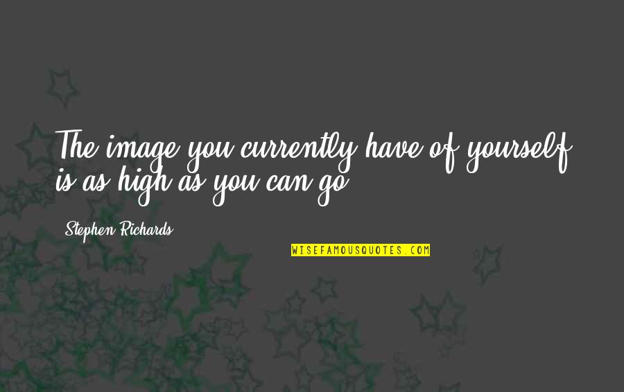 Like Someone A Lot Quotes By Stephen Richards: The image you currently have of yourself is