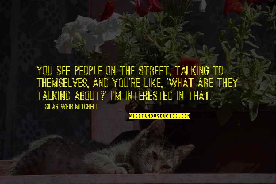 Like Talking To You Quotes By Silas Weir Mitchell: You see people on the street, talking to