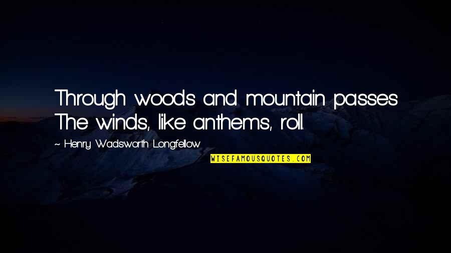 Like The Wind Quotes By Henry Wadsworth Longfellow: Through woods and mountain passes The winds, like