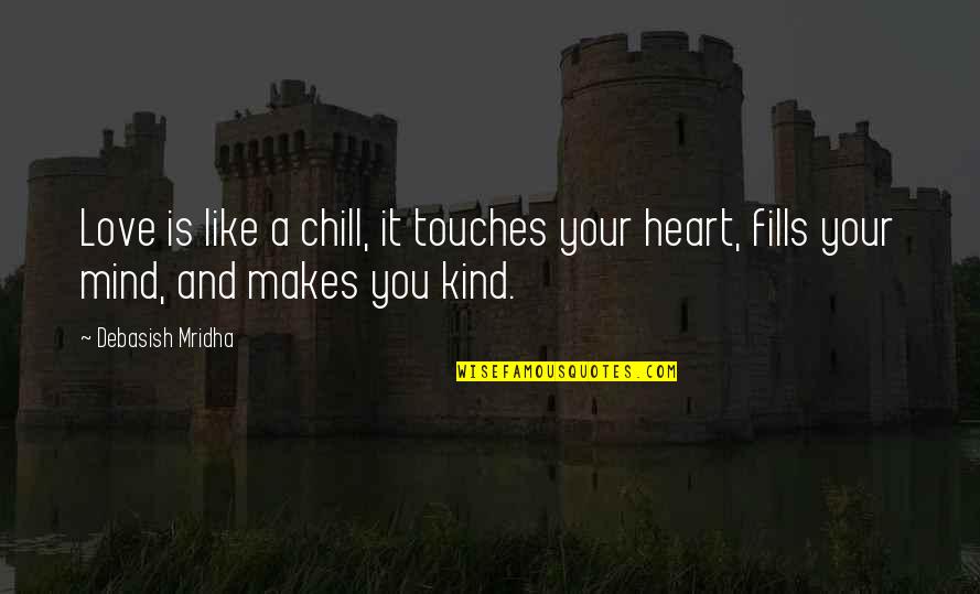 Like Your Life Quotes By Debasish Mridha: Love is like a chill, it touches your