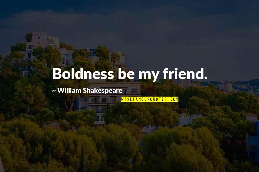 Liking A Guy You Just Met Quotes By William Shakespeare: Boldness be my friend.