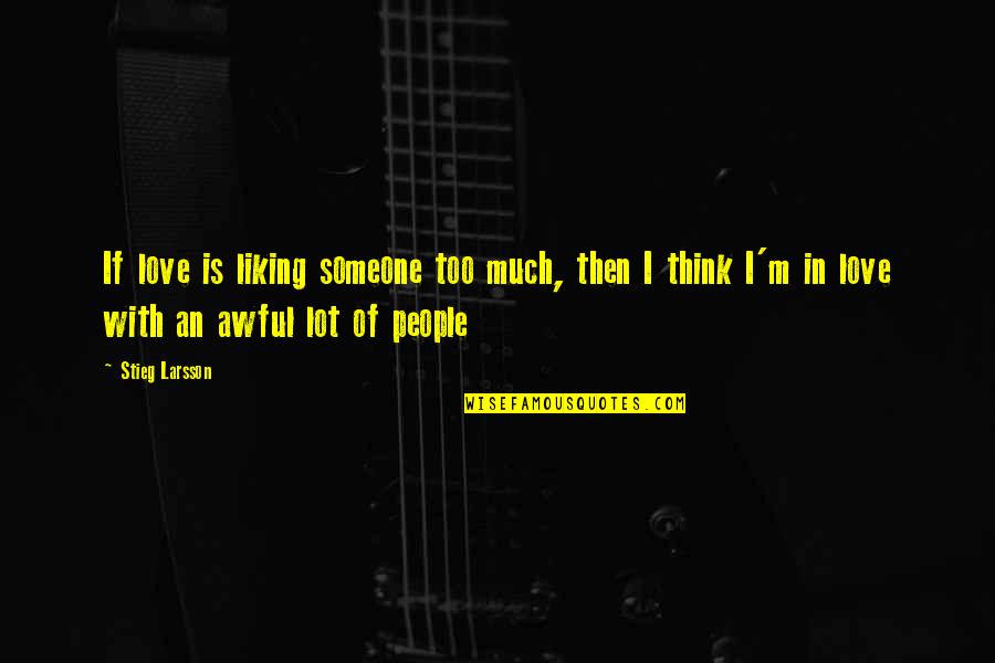 Liking People Quotes By Stieg Larsson: If love is liking someone too much, then