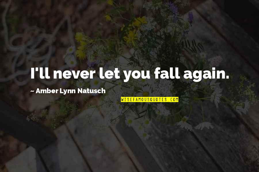 Liking Someone But Can't Be With Them Quotes By Amber Lynn Natusch: I'll never let you fall again.