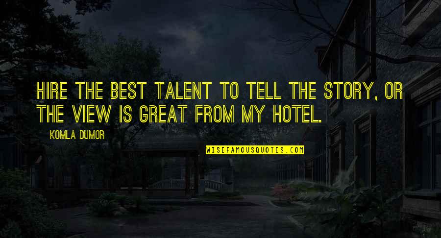 Liking Someone But Can't Be With Them Quotes By Komla Dumor: Hire the best talent to tell the story,