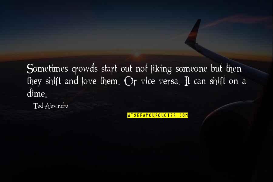 Liking Someone But Can't Be With Them Quotes By Ted Alexandro: Sometimes crowds start out not liking someone but