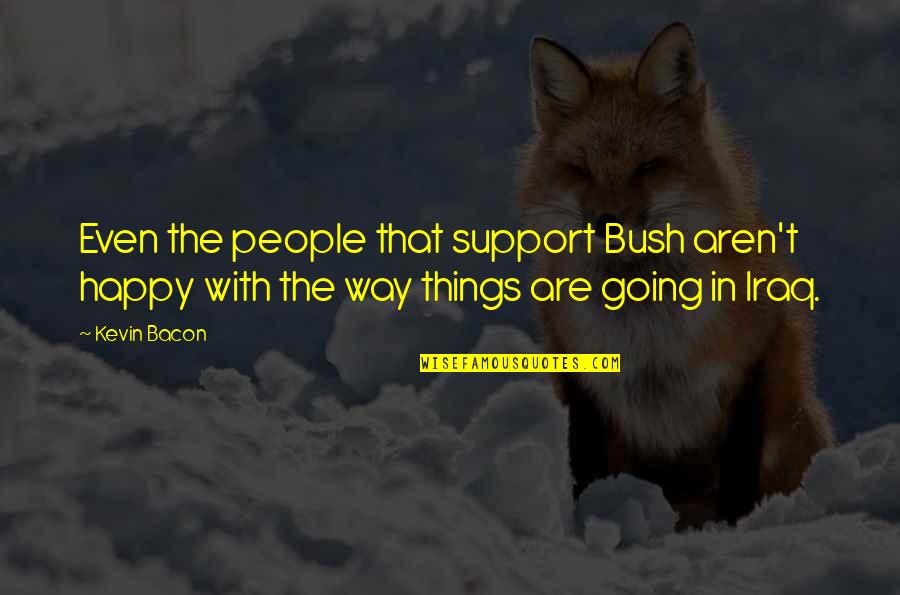 Liking Someone Else While In A Relationship Quotes By Kevin Bacon: Even the people that support Bush aren't happy