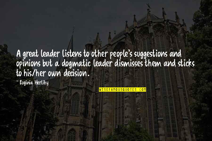 Liking Someone Your Friend Likes Quotes By Euginia Herlihy: A great leader listens to other people's suggestions