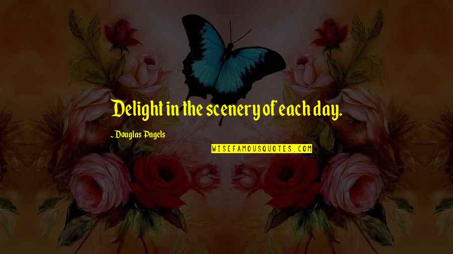 Likkle More Quotes By Douglas Pagels: Delight in the scenery of each day.