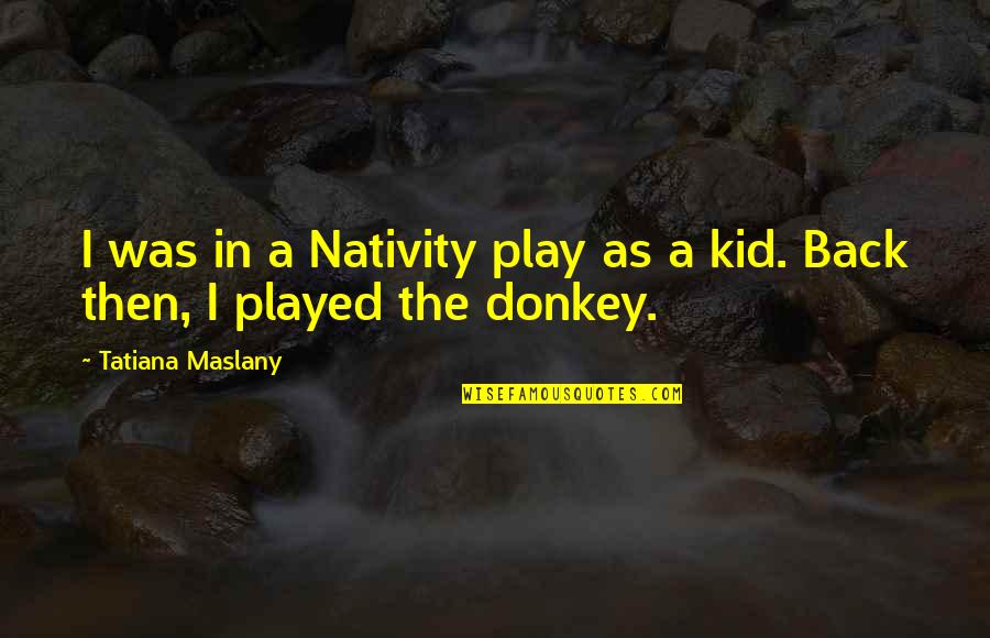 Likusta Quotes By Tatiana Maslany: I was in a Nativity play as a