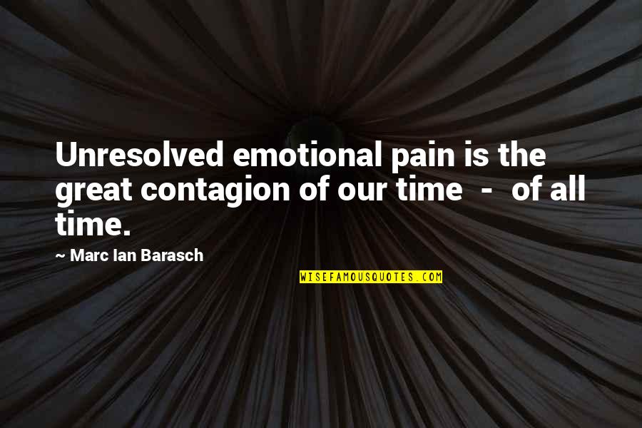 Likutey Quotes By Marc Ian Barasch: Unresolved emotional pain is the great contagion of