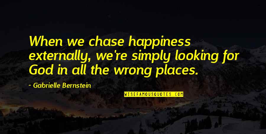 Lil B Nyu Quotes By Gabrielle Bernstein: When we chase happiness externally, we're simply looking