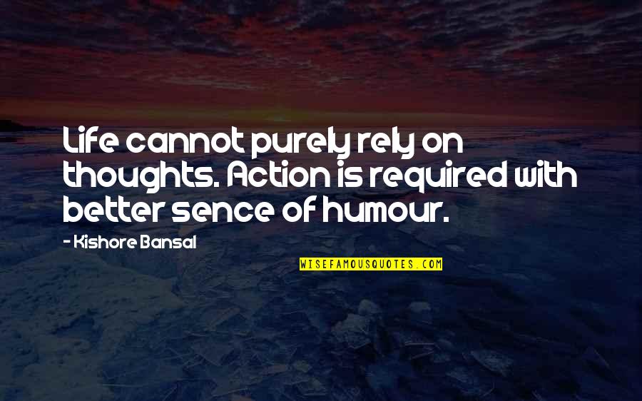 Lil Coner Quotes By Kishore Bansal: Life cannot purely rely on thoughts. Action is