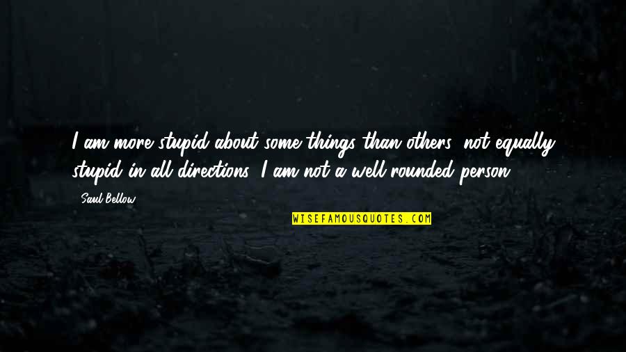 Lil Crime Stoppers Quotes By Saul Bellow: I am more stupid about some things than