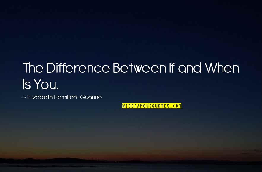 Lil Wayne Hardest Quotes By Elizabeth Hamilton-Guarino: The Difference Between If and When Is You.