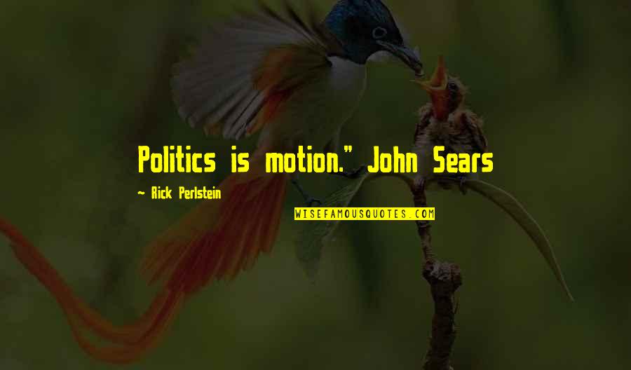 Lilavati Irma Quotes By Rick Perlstein: Politics is motion." John Sears