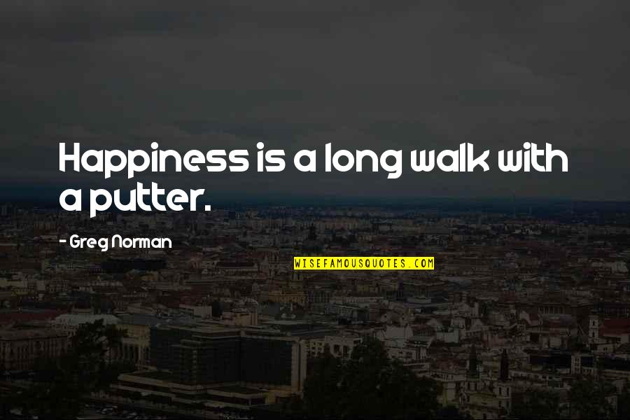 Lilavati Sharma Quotes By Greg Norman: Happiness is a long walk with a putter.