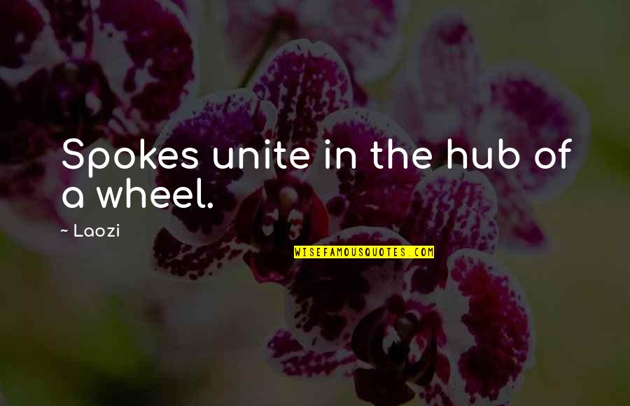 Liliana Castro Quotes By Laozi: Spokes unite in the hub of a wheel.