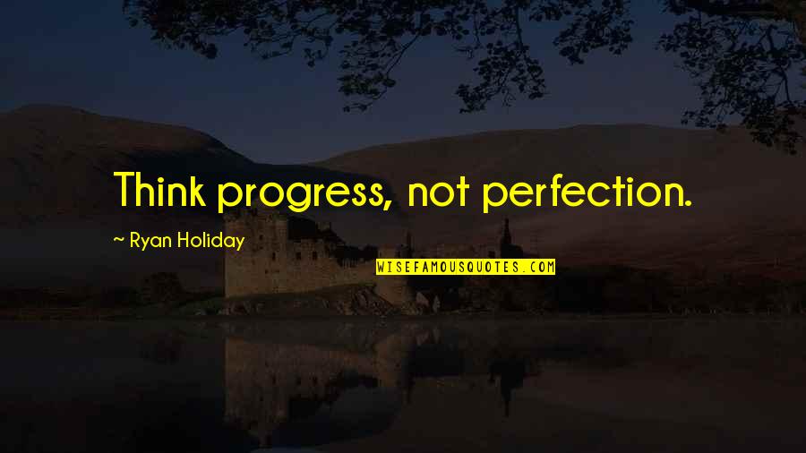 Lillettes Quotes By Ryan Holiday: Think progress, not perfection.