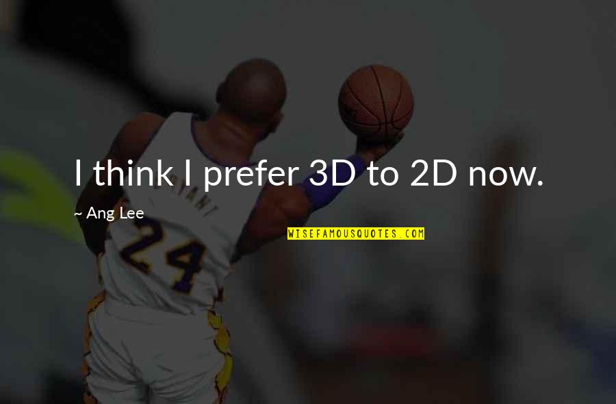 Limbeck Quotes By Ang Lee: I think I prefer 3D to 2D now.