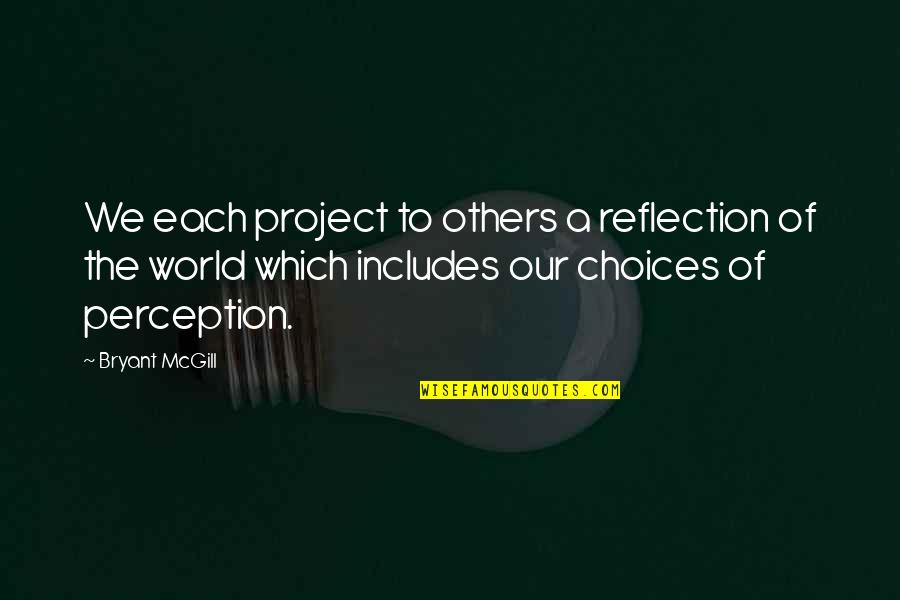 Limelighters Harry Quotes By Bryant McGill: We each project to others a reflection of