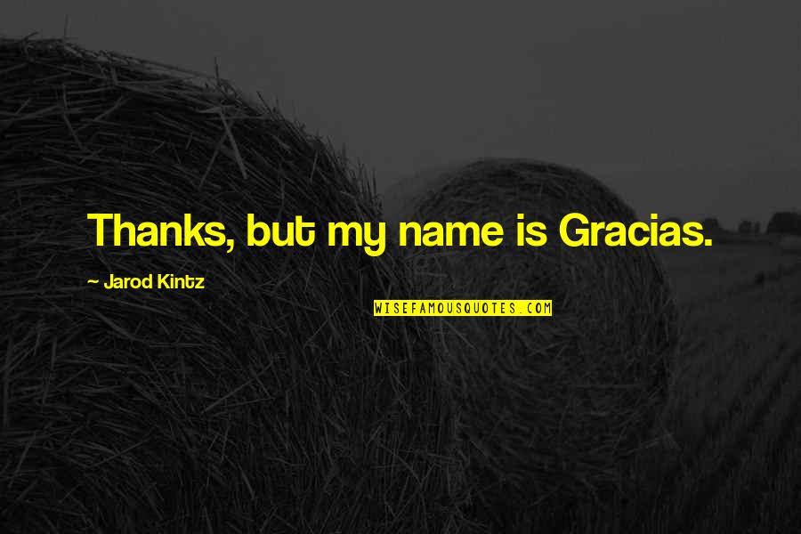 Limericks Examples Quotes By Jarod Kintz: Thanks, but my name is Gracias.