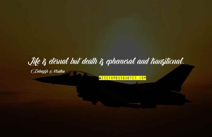 Limericks Quotes By Debasish Mridha: Life is eternal but death is ephemeral and