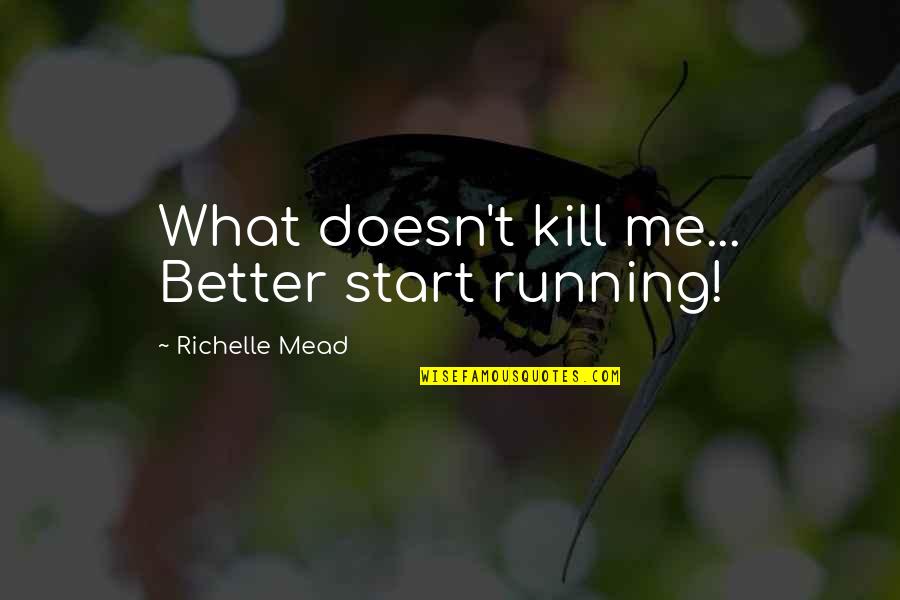 Limitare Sinonimo Quotes By Richelle Mead: What doesn't kill me... Better start running!