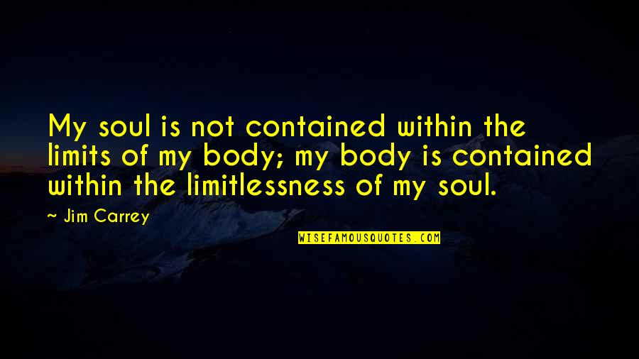 Limitlessness Quotes By Jim Carrey: My soul is not contained within the limits