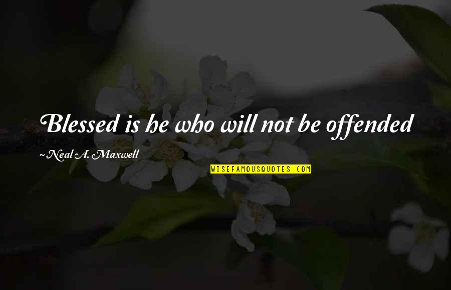 Limitlessness Quotes By Neal A. Maxwell: Blessed is he who will not be offended