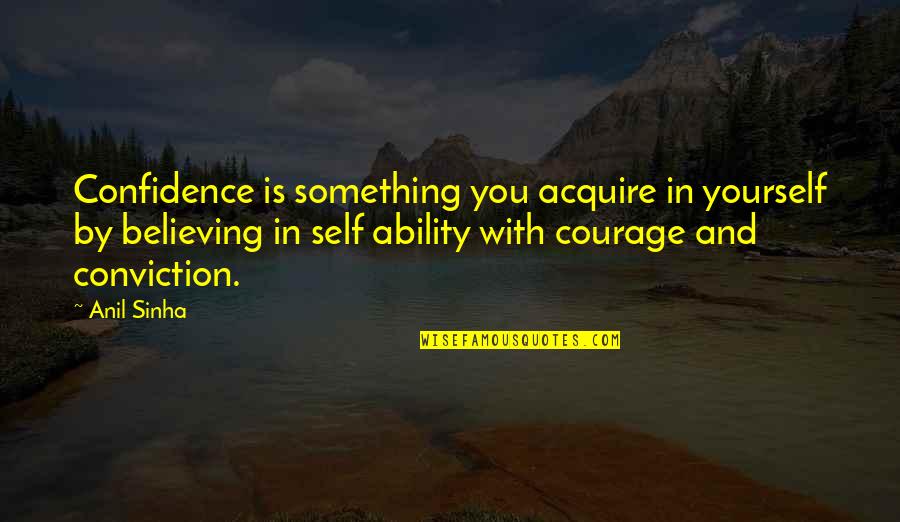 Limpkin Quotes By Anil Sinha: Confidence is something you acquire in yourself by