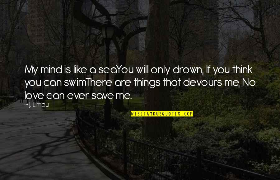 Limpkin Quotes By J. Limbu: My mind is like a seaYou will only