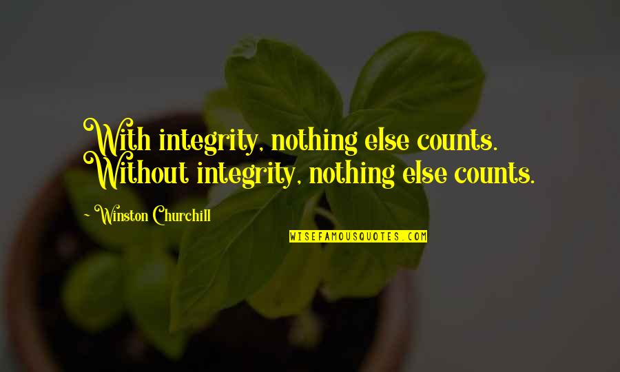 Limpkin Quotes By Winston Churchill: With integrity, nothing else counts. Without integrity, nothing