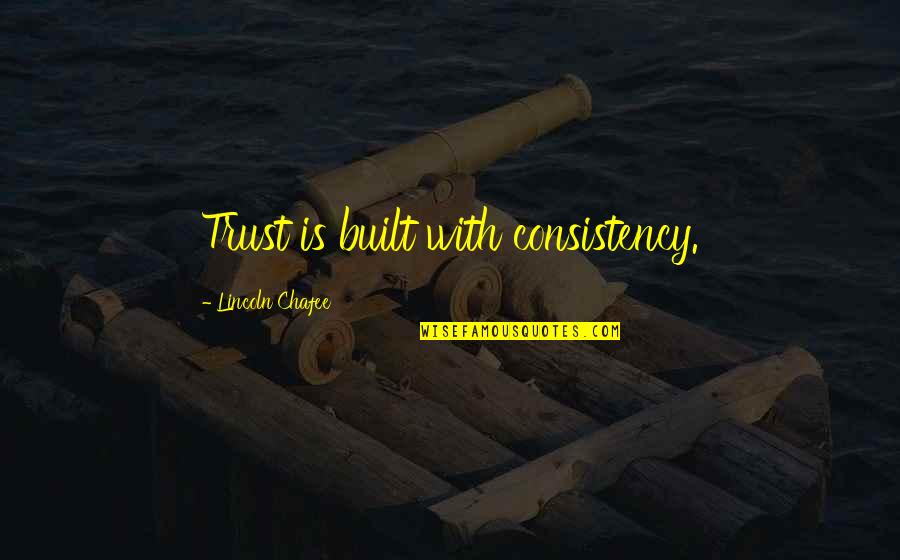 Lincoln Chafee Quotes By Lincoln Chafee: Trust is built with consistency.